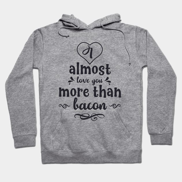 I Almost Love You More Than Bacon Hoodie by usastore